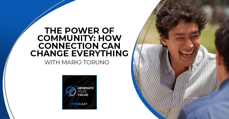 Generate Your Value | Mario Toruno | Power Of Community